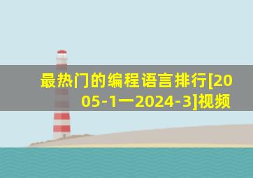 最热门的编程语言排行[2005-1一2024-3]视频